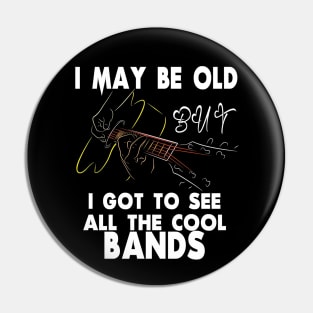 I May Be Old But I Got To See All The Cool Bands Pin