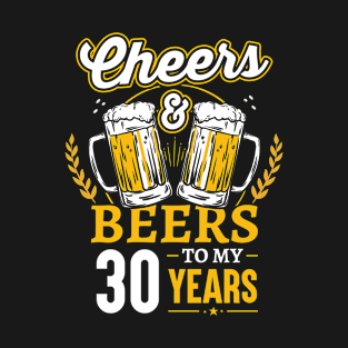 Cheers And Beers To My 30 Years T-Shirt