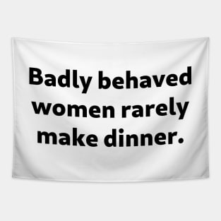 Badly Behaved Women Rarely Make Dinner Tapestry