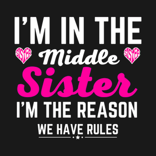 I'm The Middle Sister I Am Reason We Have Rules T-Shirt