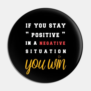If You Stay Positive In A Negative Situation You Win T-Shirt Pin
