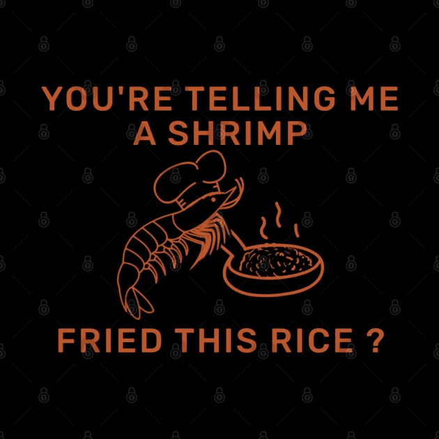 You're Telling Me A Shrimp Fried This Rice? by TidenKanys