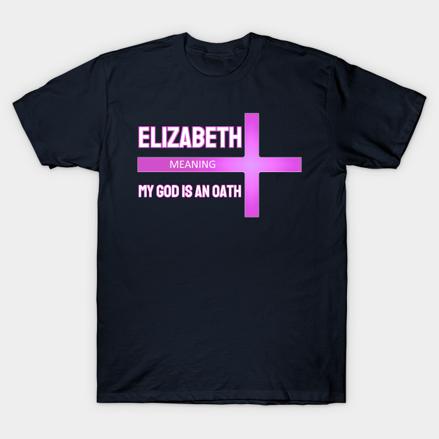 Elizabeth - This Biblical Name Means ... - Christian Name - T-Shirt