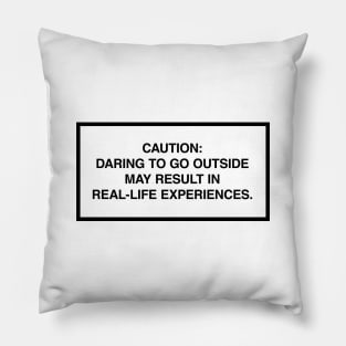 Caution: Daring to go outside may result in real-life experiences. Pillow