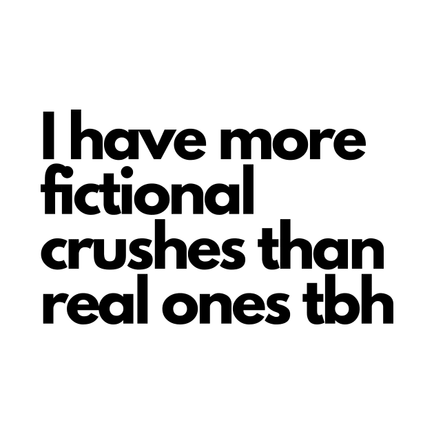 I have more fictional crushes- funny fangirl quote by Faeblehoarder