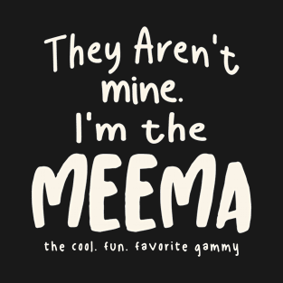 They Aren't Mine. I'm the Meema - Mother's Day T-Shirt