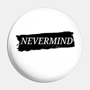 Nevermind Pin