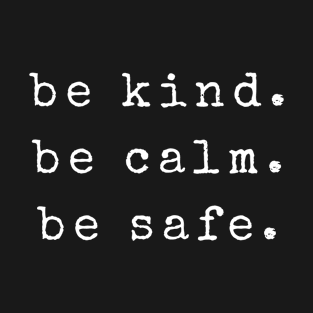 Be Kind Be Calm Be Safe T-Shirt