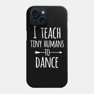 I Teach Tiny Humans To Dance  Cute Dancing Instructor Phone Case