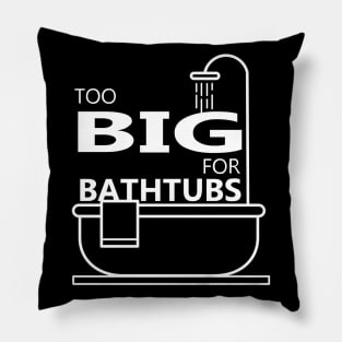 Too Big For Bathtubs Pillow