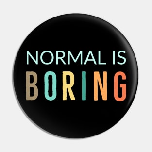 Normal Is Boring Pin