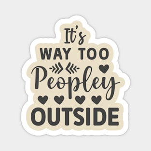 It's Way Too Peopley Outside Funny Tee Magnet