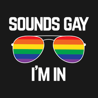 SOUNDS GAY I'M IN Rainbow Gay Pride Flag T-Shirt