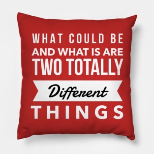 What Could Be And What Is Are Two Totally Different Things Pillow