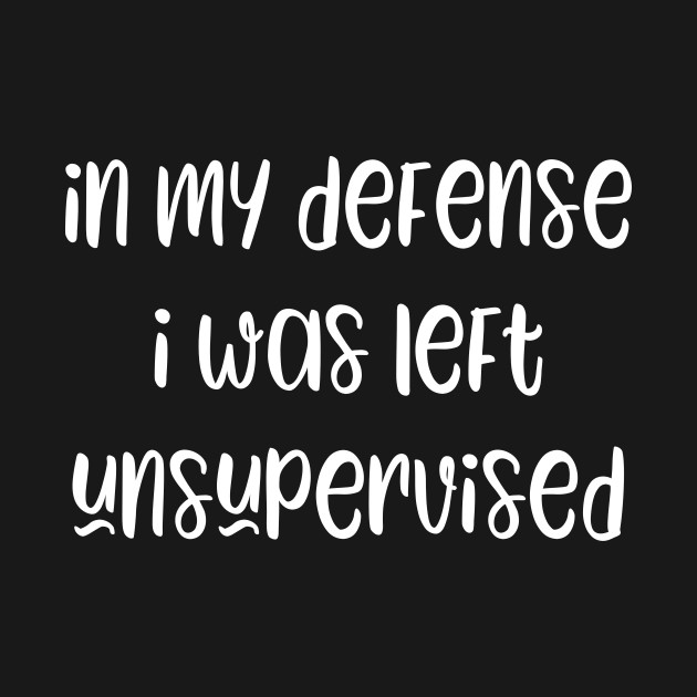 Disover In my defense i was left unsupervised - Funny Slogan - T-Shirt