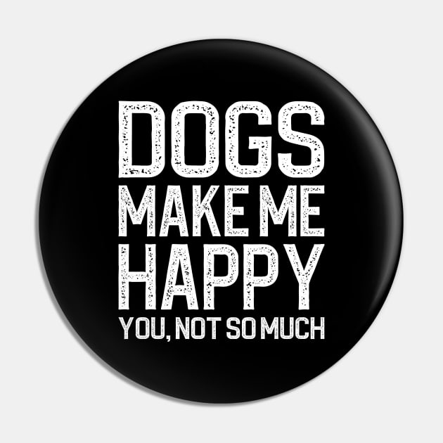 Dogs Make Me Happy You Not So Much Pin by DragonTees