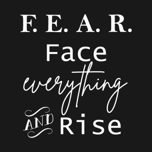 F.E.A.R. Face Everything And Rise inspirational quote T-Shirt