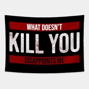 What doesn't kill you disappoints me Tapestry