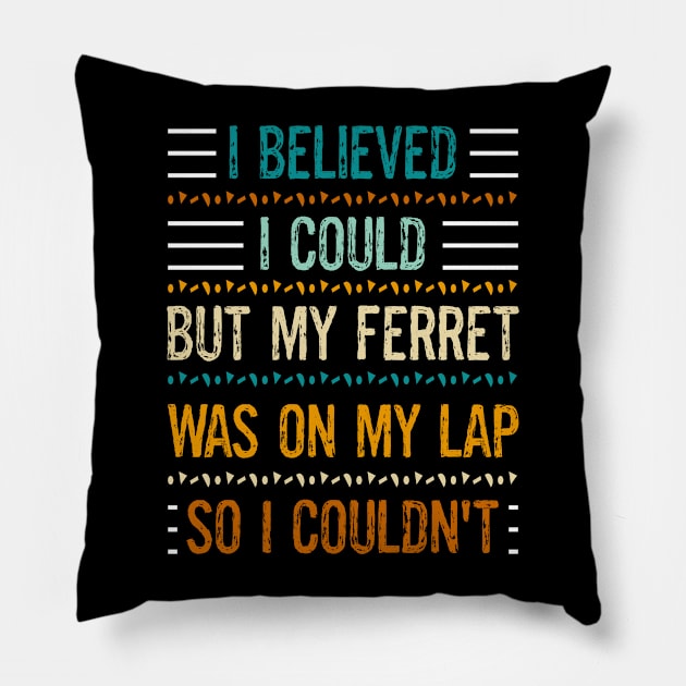 My Ferret Was On My Lap So I Couldn't Funny Pet Ferret Owner Lover Pillow by egcreations