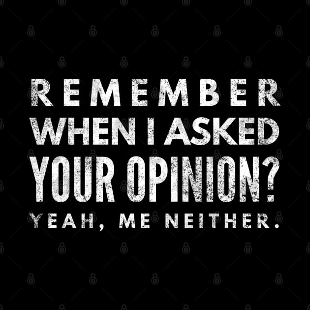 Remember When I Asked Your Opinion? Yeah, Me Neither - Funny Sayings by Textee Store