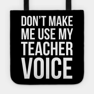 Don't Make Me Use My Teacher Voice Tote