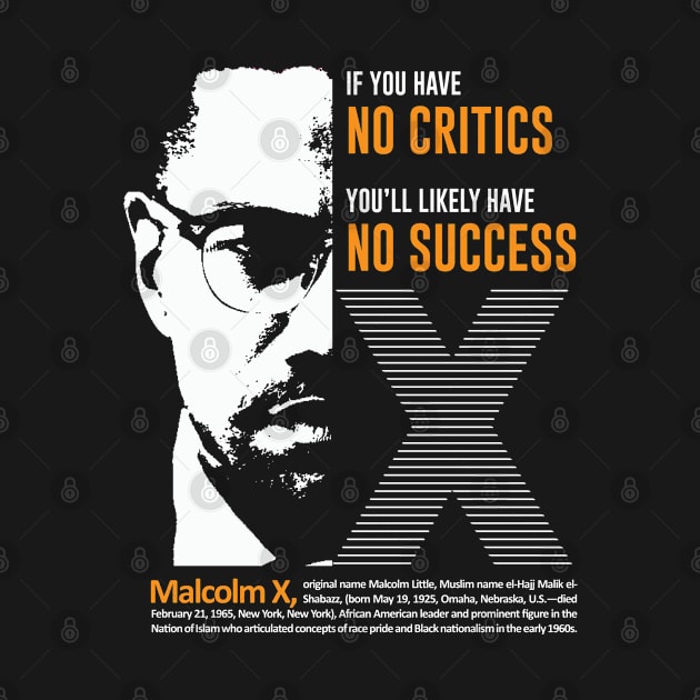 Malcolm X Quote "If you have  no critics   you’ll likely have  no success" by ZUNAIRA