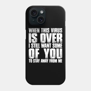 When This Virus Is Over, I Still Want Some Of You To Stay Away From Me Phone Case