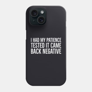 I Had My Patience Tested It Came Back Negative Phone Case