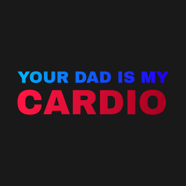 Your Dad is My Cardio - #5 by Trendy-Now