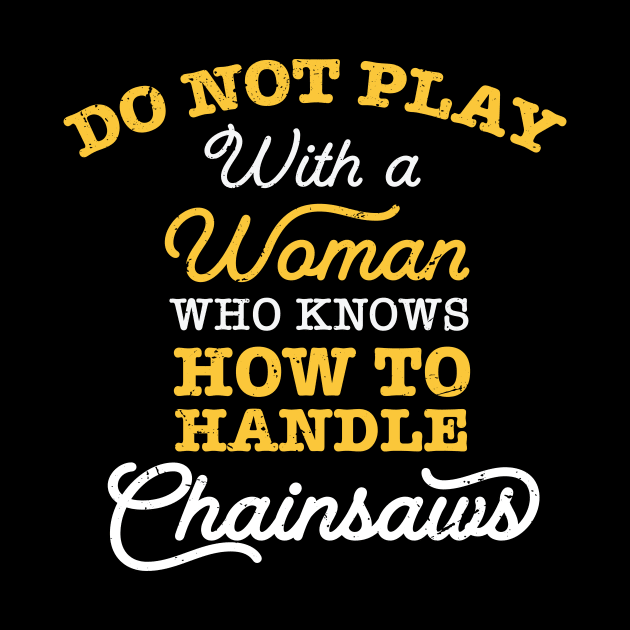 Do not play with a woman who knows how to handle chainsaws / chainsaw women by Anodyle