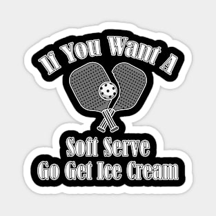 If You Want A Soft Serve Go Get Ice Cream Funny Pickleball Magnet