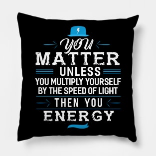 You Matter Unless you Energy Pillow