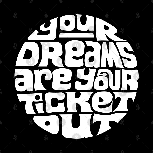 Your Dreams Are Your Ticket Out - WHITE by axemangraphics