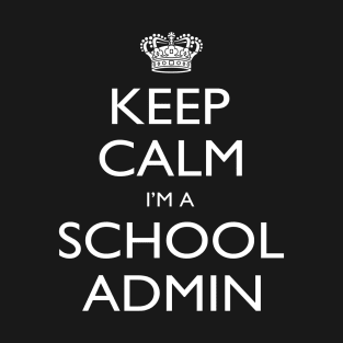 Keep Calm I’m A School Admin – T & Accessories T-Shirt