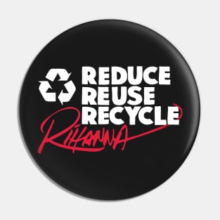 Reduce Reuse Recycle Rihanna (white) Pin