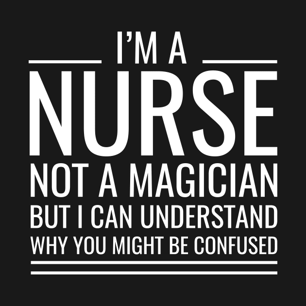 I'M A Nurse Not A Magician But I Can Understand Why You Might Be Confused by Saimarts