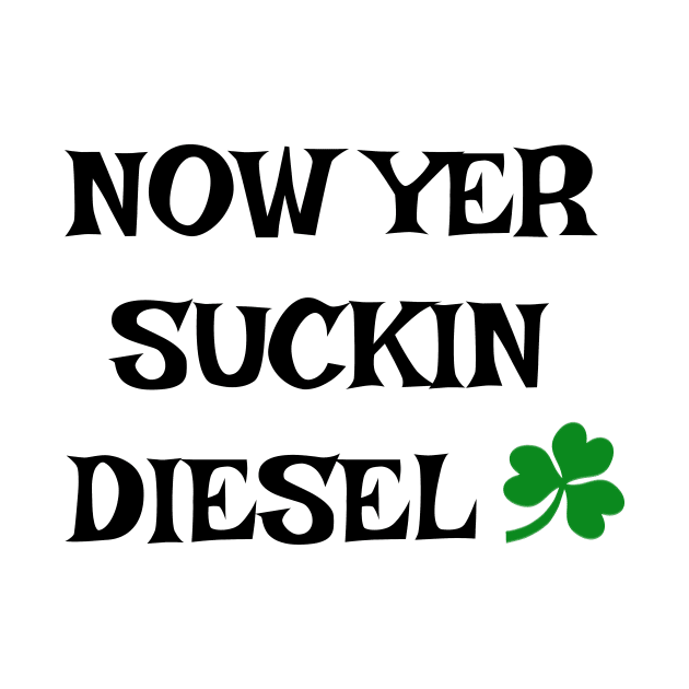 Now Yer Suckin Diesel - Irish Slang by cmartwork