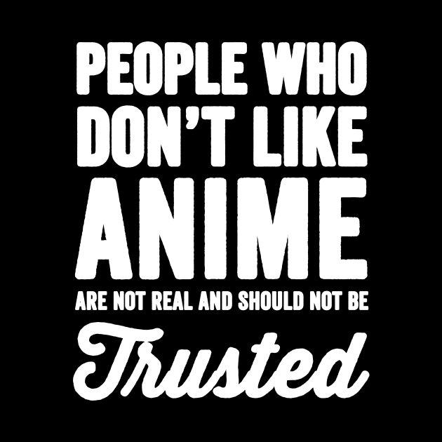 People who don't like anime are not real and should not be trusted by captainmood