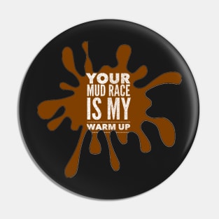 Your Mud Race is My Warm Up Pin