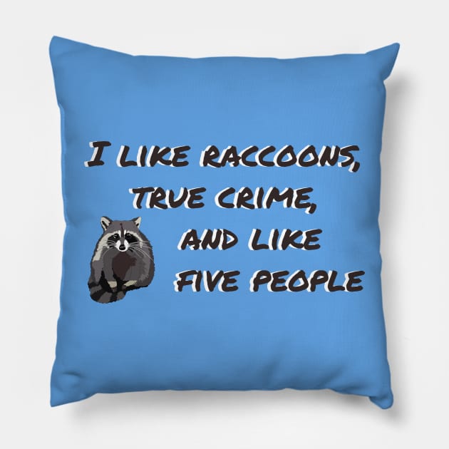 I LIKE RACCOONS, TRUE CRIME, AND LIKE FIVE PEOPLE Pillow by Theartiologist