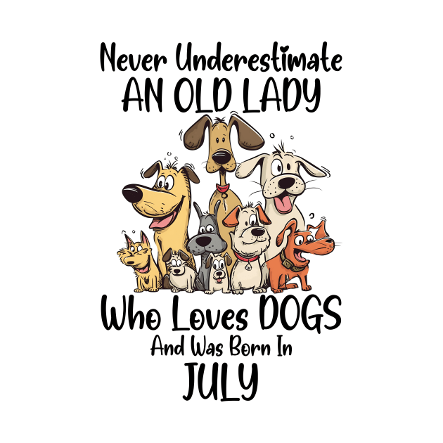 Never Underestimate An Old Lady Who Loves Dogs And Was Born In July by D'porter