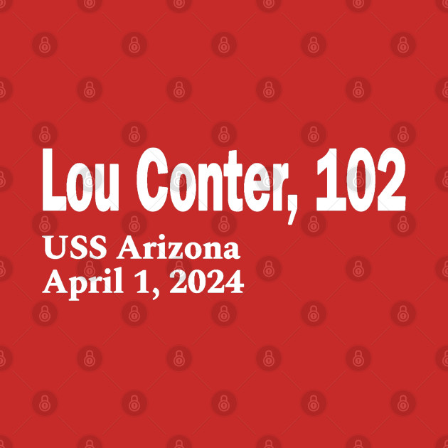 Lou Conter, 102 - USS Arizona April 1, 2024 - White - Front by SubversiveWare