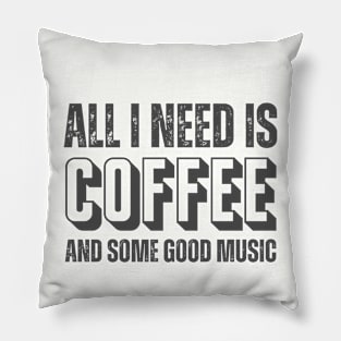 ALL I NEED IS COFFEE AND SOME GOOD MUSIC Pillow