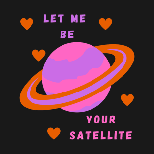 Let Me Be Your Satellite T-Shirt