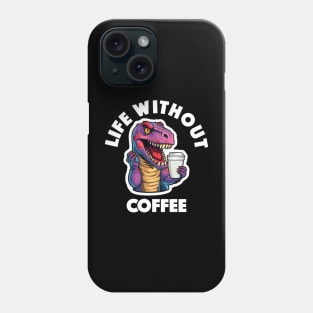 T-Rex Drinking Coffee - Life Without Coffee (White Lettering) Phone Case