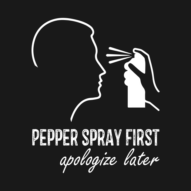 Pepper Spray First Apologize Later by RW