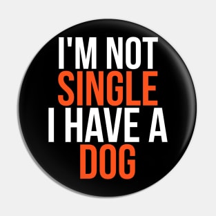 I'm Not Single I Have a Dog Pin