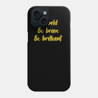 Be bold, be brave, be brilliant Phone Case