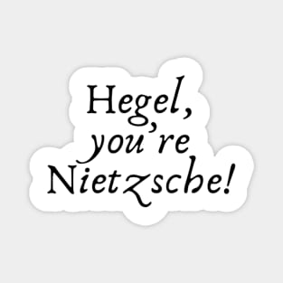 Hegel, you're Nietzsche pun Magnet