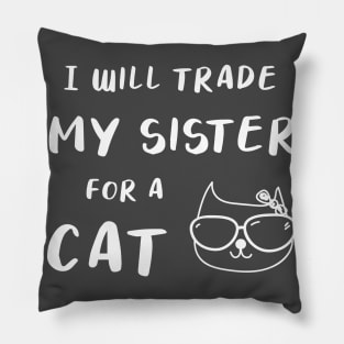 I WILL TRADE MY SISTER FOR A CAT FUNNY CAT LOVER GIFT Pillow